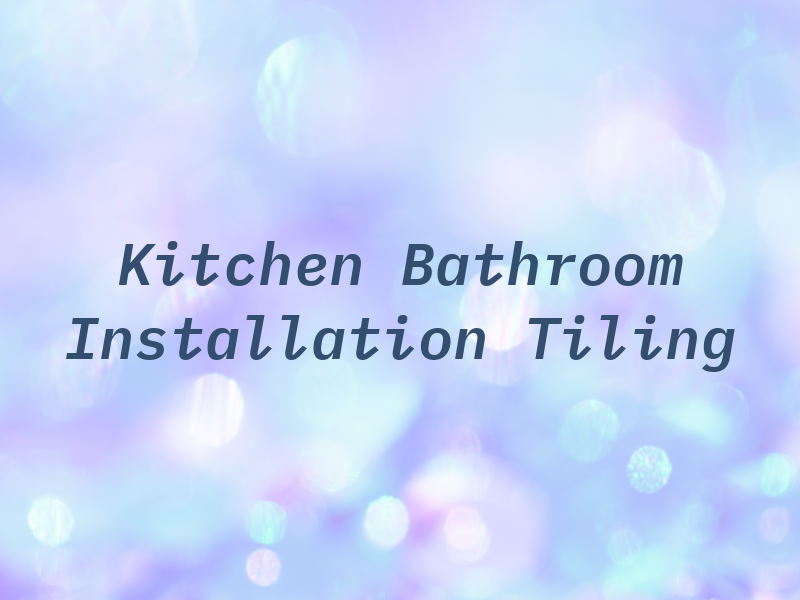 Kitchen and Bathroom Installation & Tiling