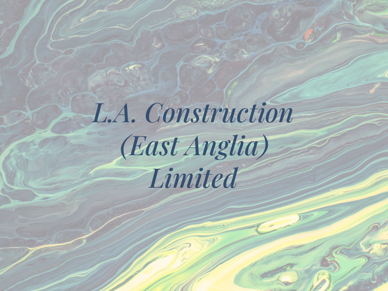 L.A. Construction (East Anglia) Limited
