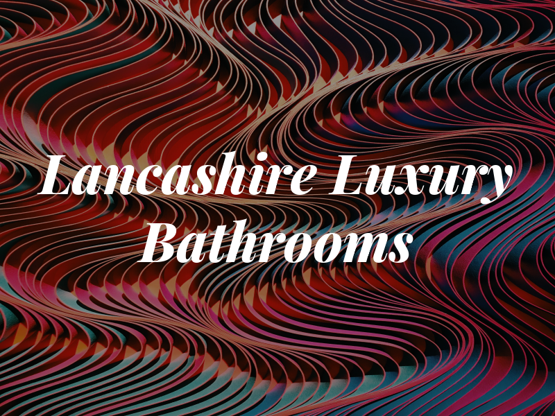 Lancashire Luxury Bathrooms