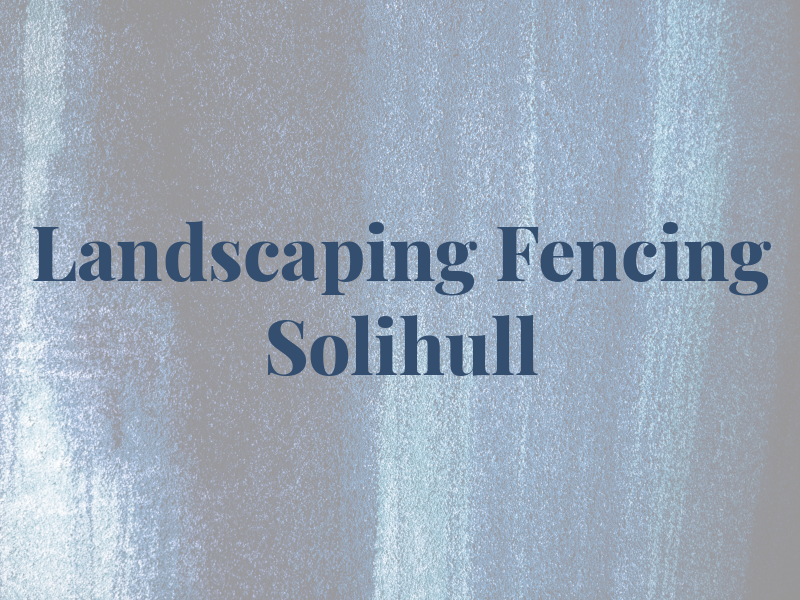 Landscaping and Fencing Solihull