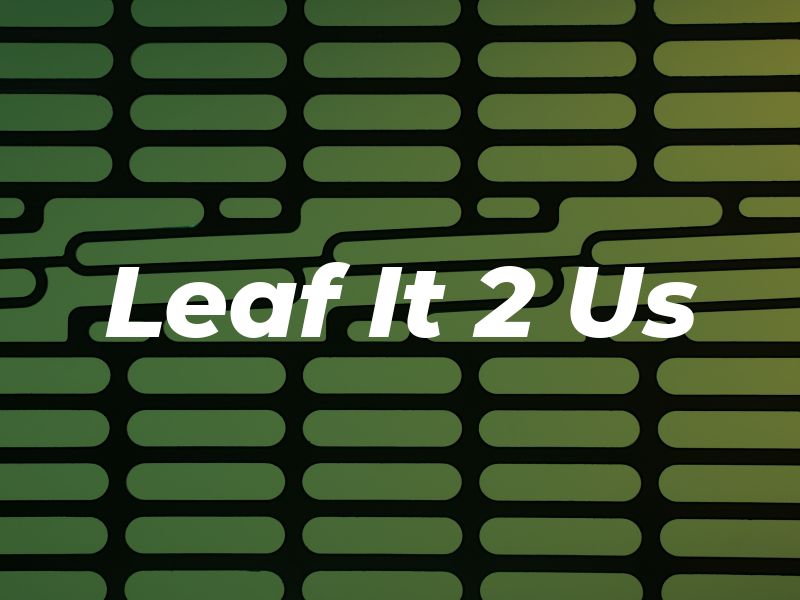 Leaf It 2 Us
