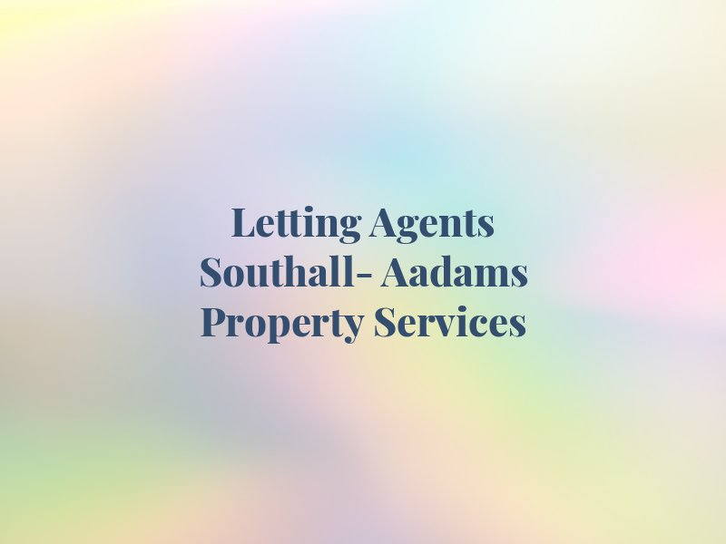 Letting Agents Southall- Aadams Property Services