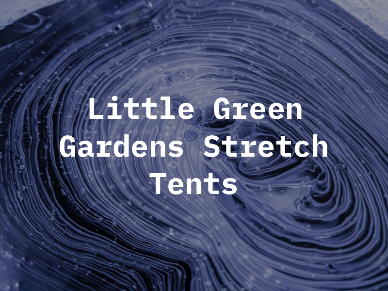 Little Green Gardens and Stretch Tents