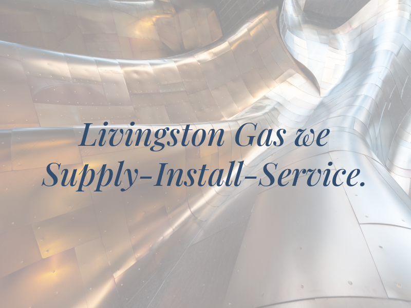 Livingston Gas we Supply-Install-Service.