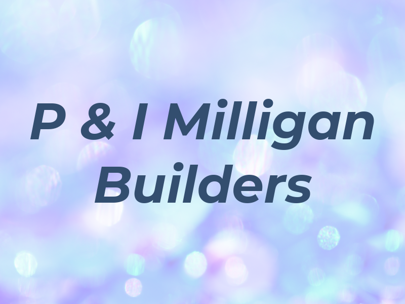 P & I Milligan Builders