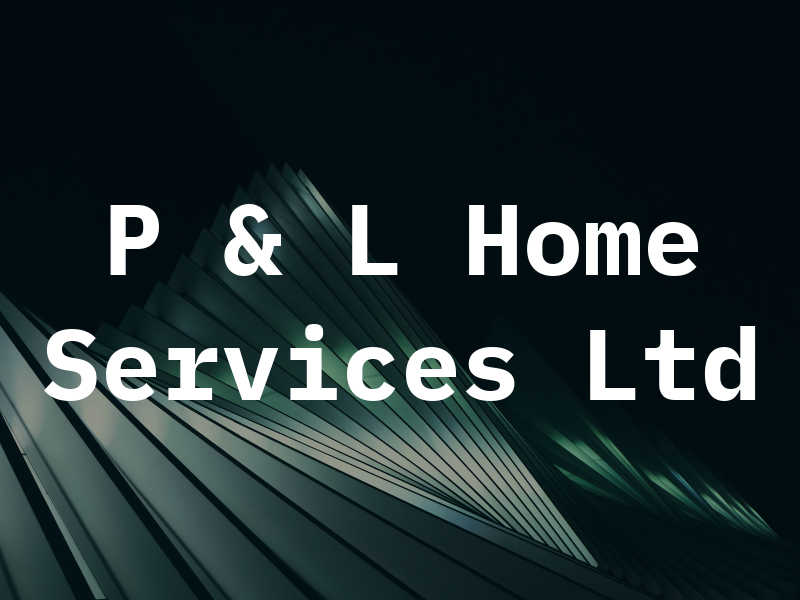 P & L Home Services Ltd