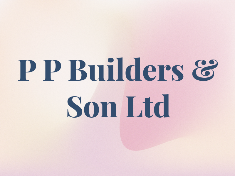 P P Builders & Son Ltd