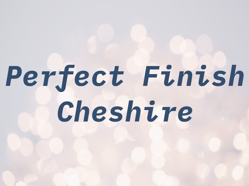 Perfect Finish Cheshire