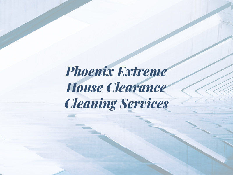 Phoenix Extreme House Clearance & Cleaning Services