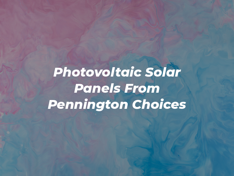 Photovoltaic Solar Panels From Pennington Choices