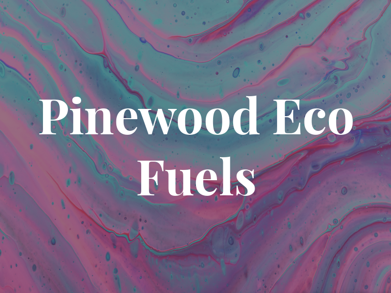 Pinewood Eco Fuels
