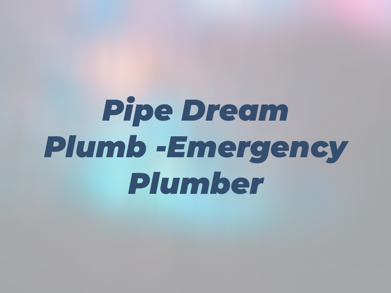 Pipe Dream Plumb -Emergency Plumber