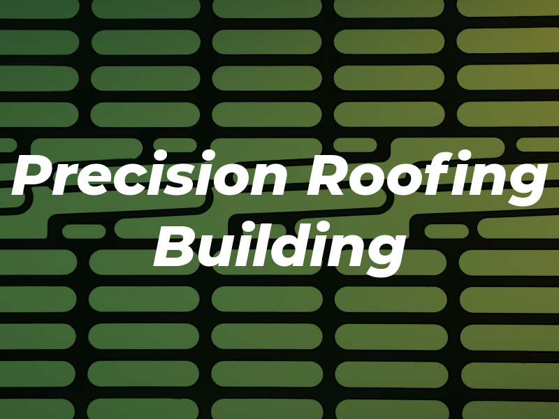 Precision Roofing and Building