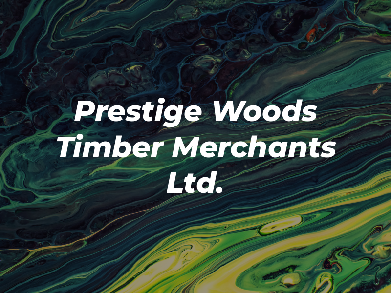 Prestige Woods Timber Merchants Ltd.
