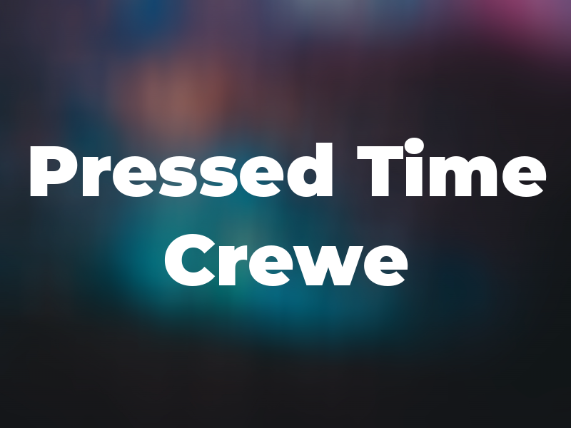 Pressed For Time Crewe