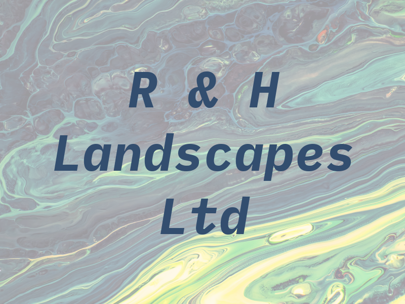 R & H Landscapes Ltd