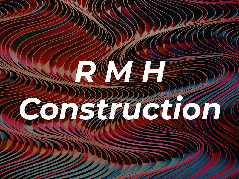 R M H Construction