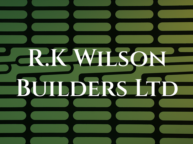 R.K Wilson Builders Ltd