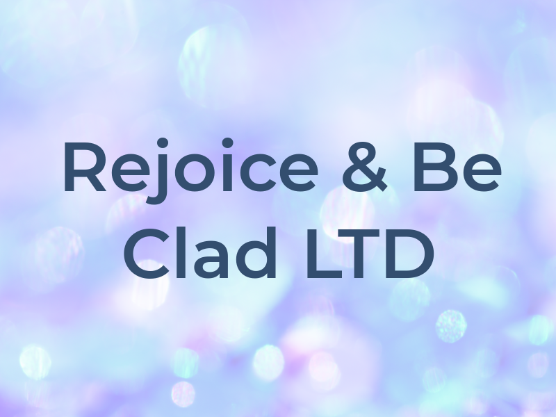 Rejoice & Be Clad LTD
