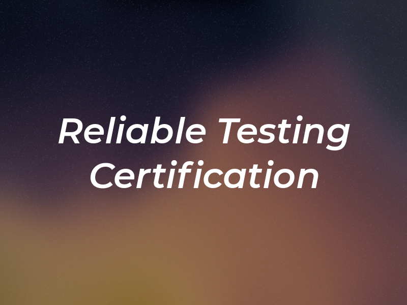 Reliable Testing & Certification