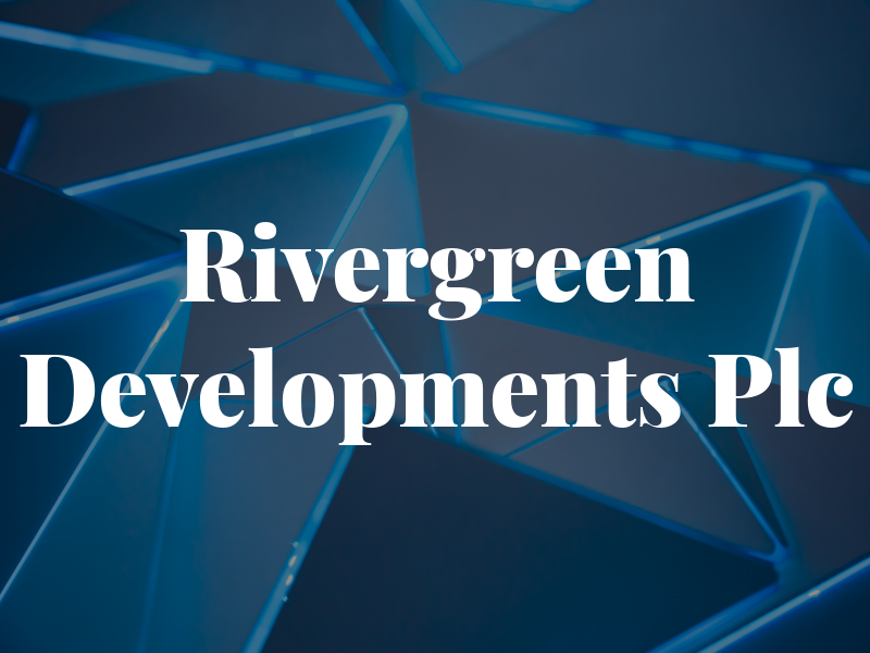 Rivergreen Developments Plc