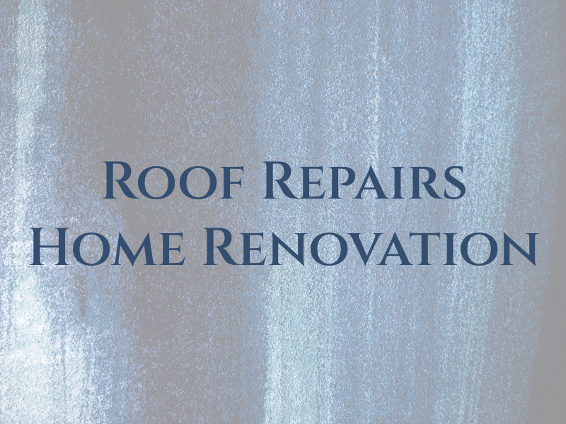 Roof Repairs & Home Renovation