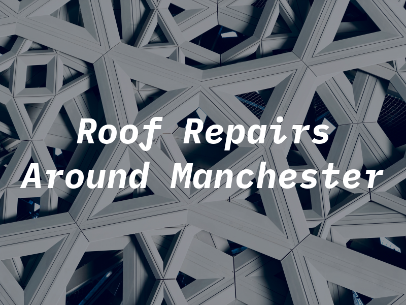 Roof Repairs Around Manchester