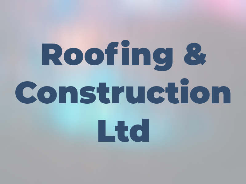 Roofing & Construction Ltd