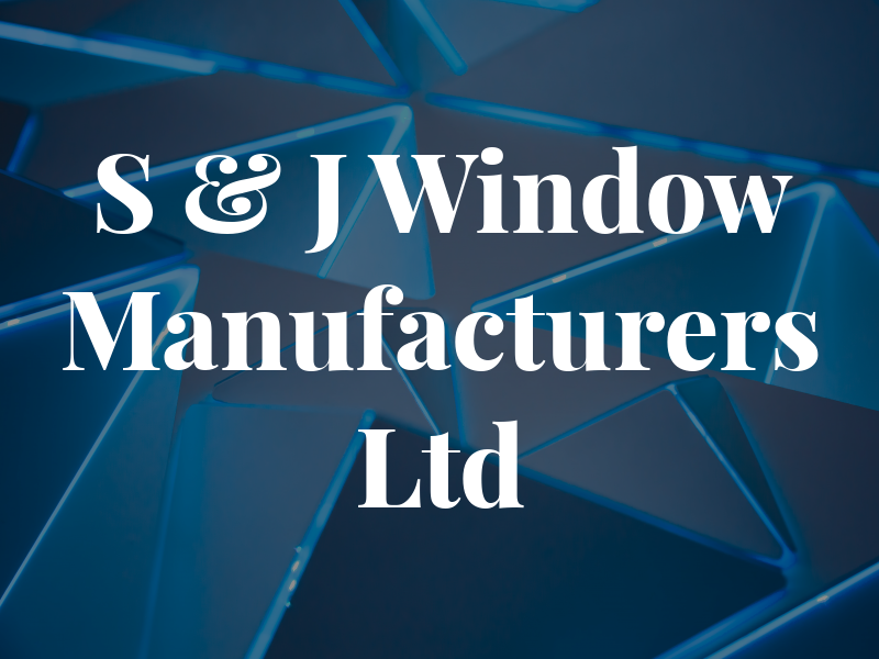 S & J Window Manufacturers Ltd