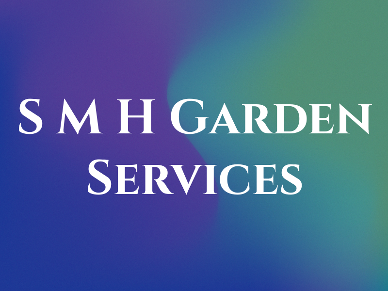 S M H Garden Services