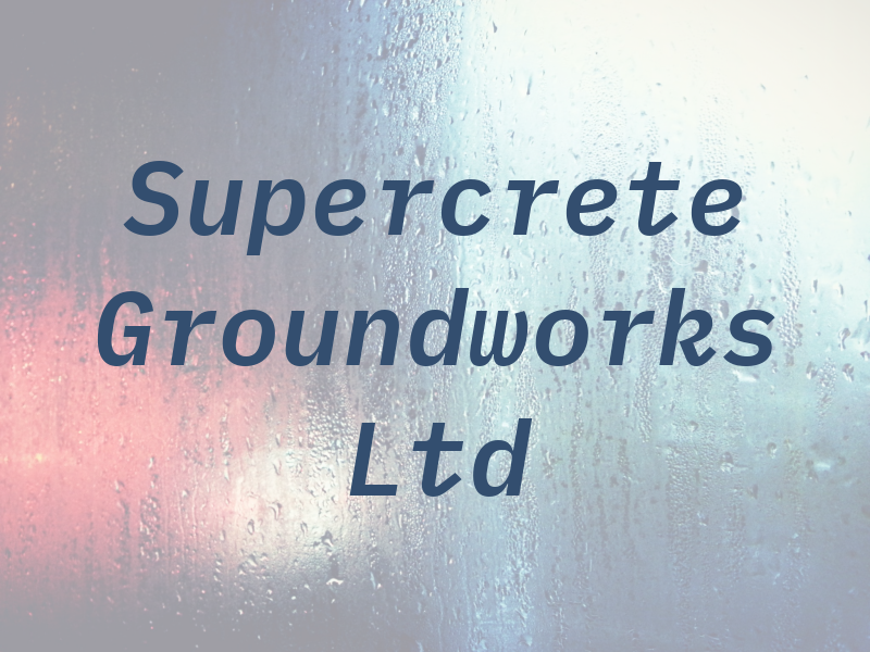 Supercrete Groundworks Ltd