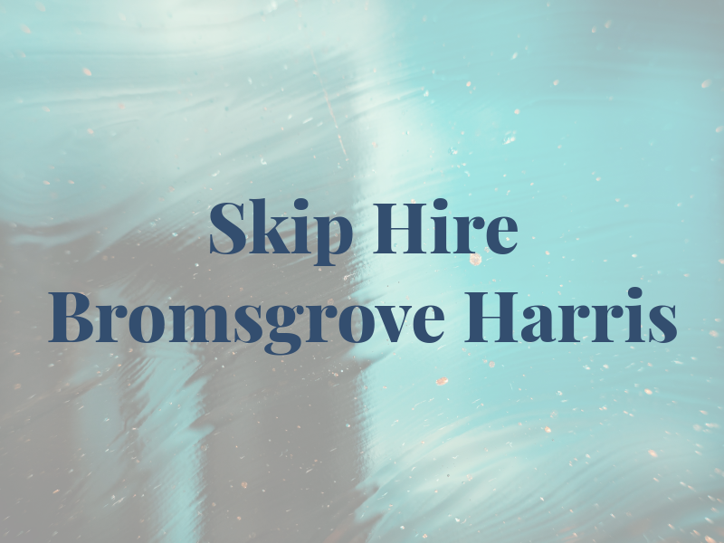 Skip Hire Bromsgrove Harris