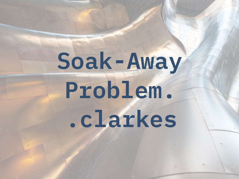 Soak-Away Problem. . .clarkes UK