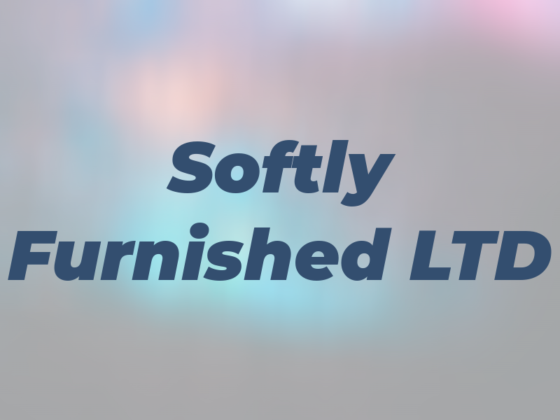 Softly Furnished LTD