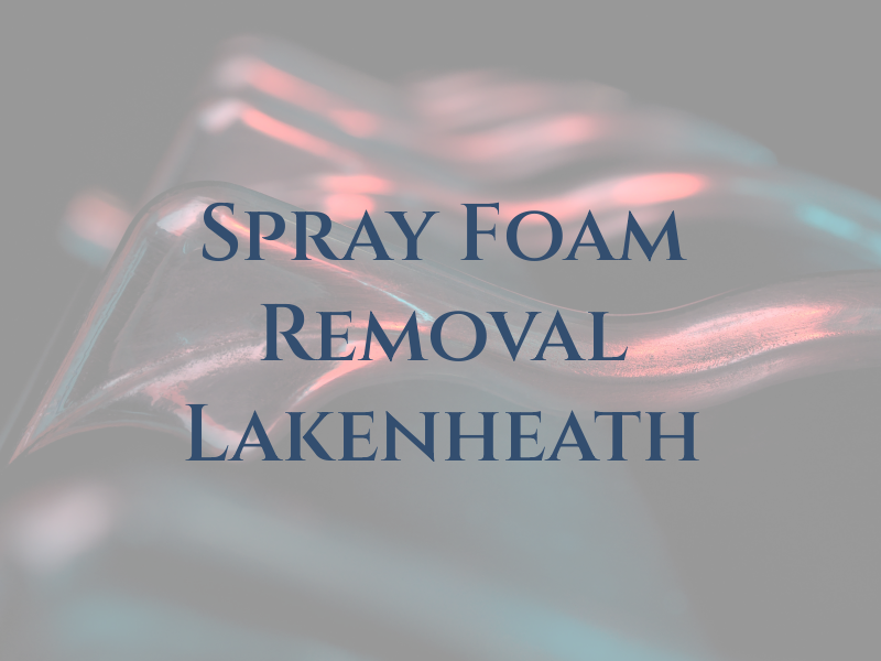 Spray Foam Removal Lakenheath