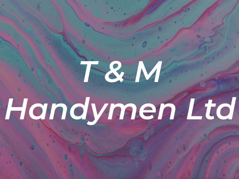 T & M Handymen Ltd