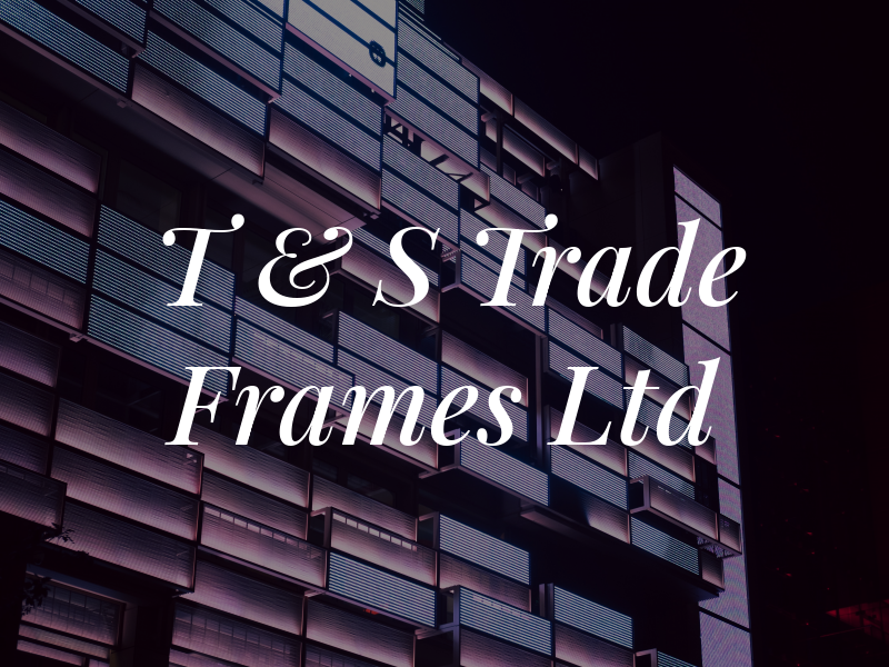 T & S Trade Frames Ltd