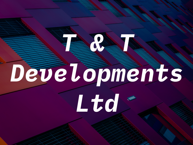 T & T Developments Ltd