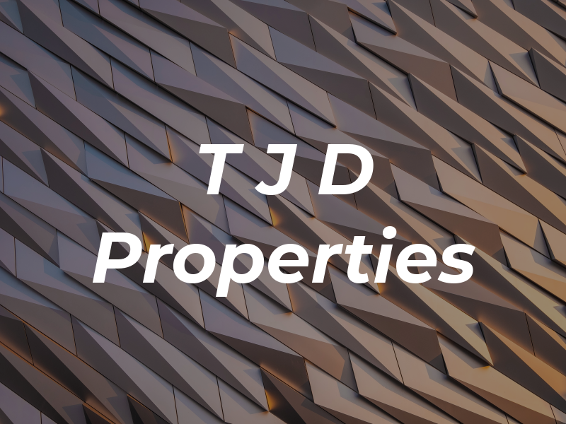 T J D Properties
