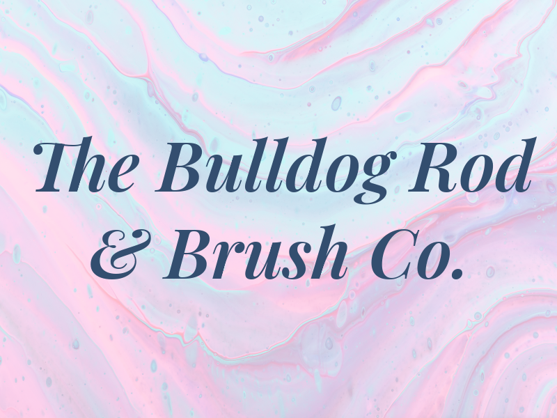 The Bulldog Rod & Brush Co.
