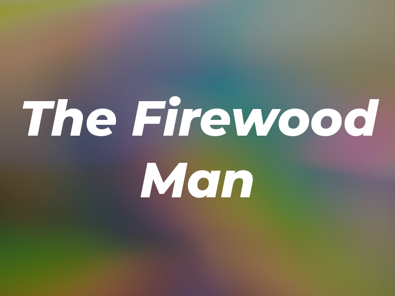 The Firewood Man