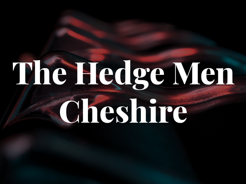 The Hedge Men Cheshire