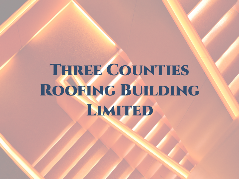 Three Counties Roofing and Building Limited