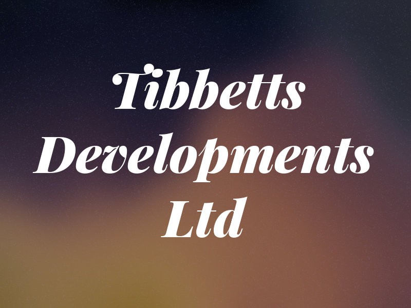 Tibbetts Developments Ltd