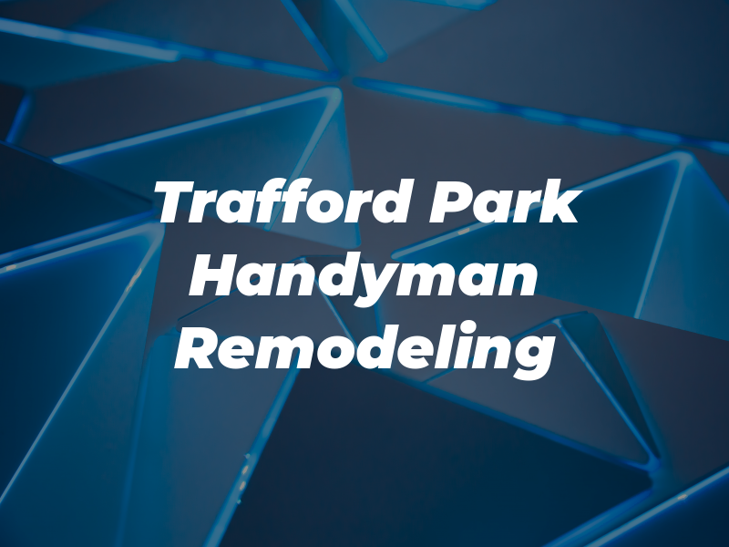 Trafford Park Handyman and Remodeling