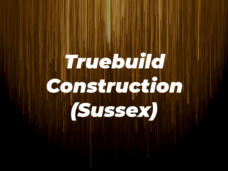 Truebuild Construction (Sussex) Ltd