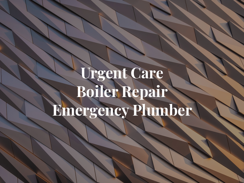 Urgent Care Boiler Repair / Emergency Plumber