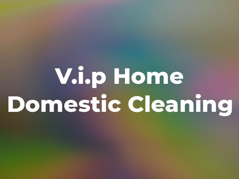 V.i.p Home Domestic Cleaning