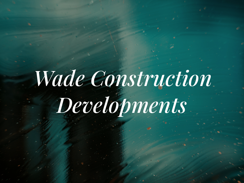 Wade Construction and Developments Ltd
