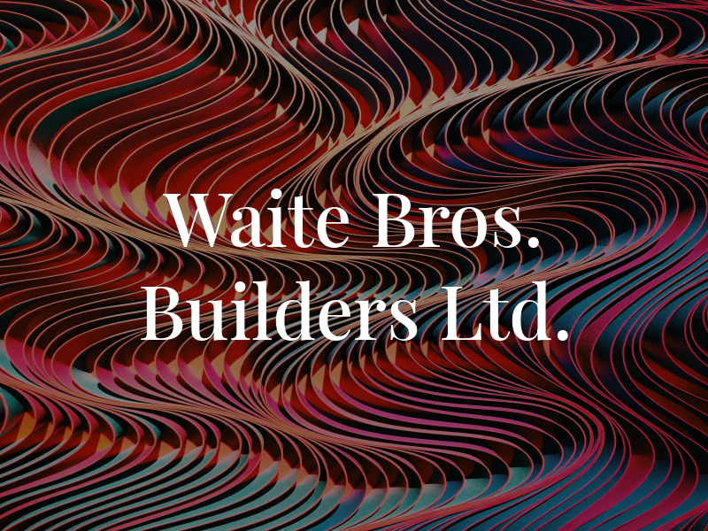 Waite Bros. Builders Ltd.